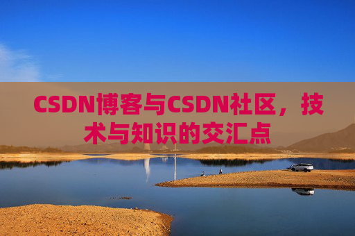 CSDN博客与CSDN社区，技术与知识的交汇点